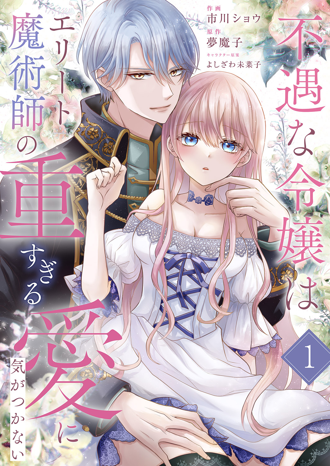【期間限定　無料お試し版　閲覧期限2026年8月19日】不遇な令嬢はエリート魔術師の重すぎる愛に気がつかない１