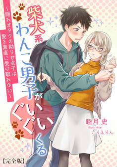 柴犬系わんこ男子がぐいぐいくる ~隠れオタクの拗らせ女子は愛を素直に受け取れない~【完全版】