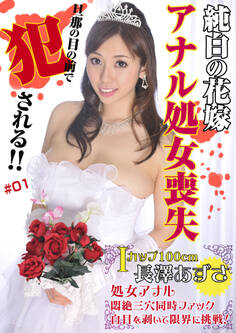 純白の花嫁アナル処女喪失-旦那の目の前で犯される!! Iカップ100cm長澤あずさ処女アナル悶絶三穴同時ファック白目を剥いて限界に挑戦!#01