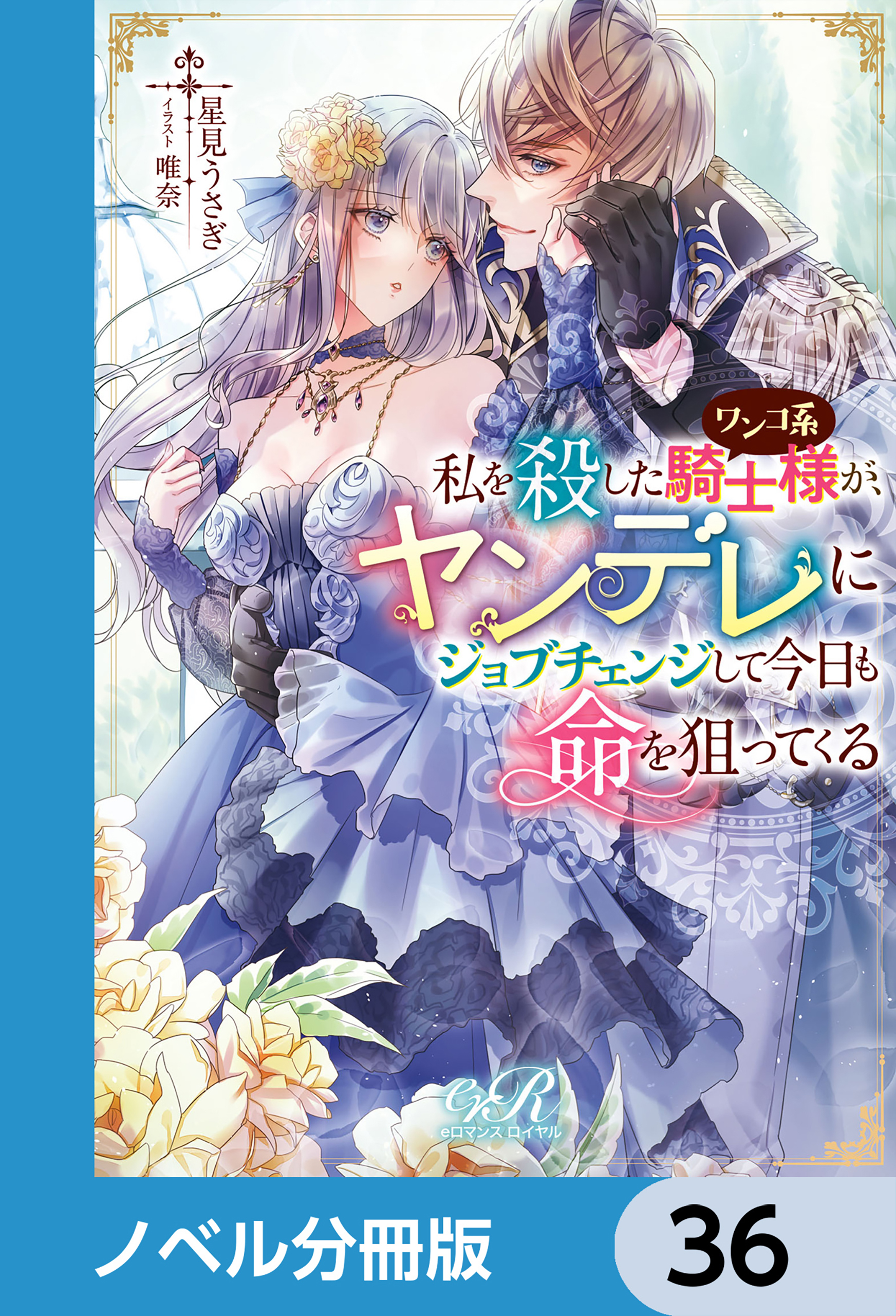 私を殺したワンコ系騎士様が、ヤンデレにジョブチェンジして今日も命を狙ってくる【ノベル分冊版】　36