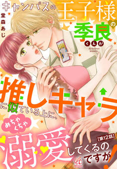 【単話】キャンパスの王子様の季良くんが推しキャラに似ている上に、めちゃくちゃ溺愛してくるのですが!
