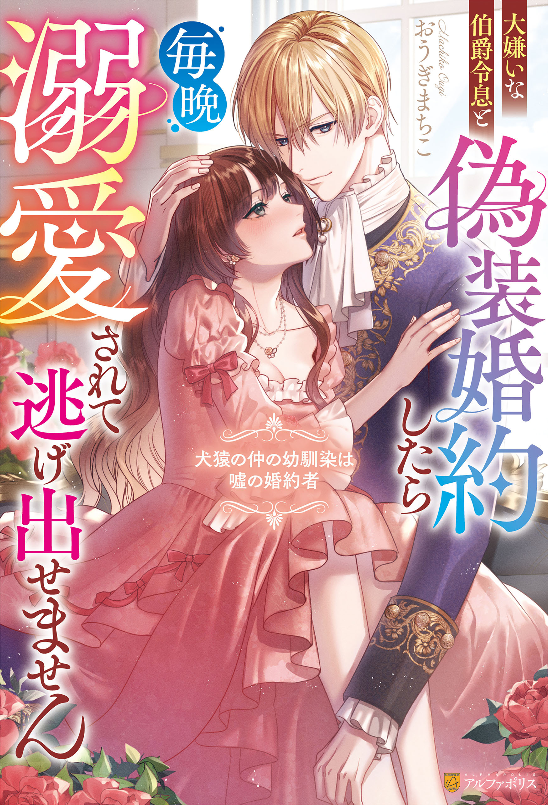大嫌いな伯爵令息と偽装婚約したら毎晩溺愛されて逃げ出せません　犬猿の仲の幼馴染は嘘の婚約者