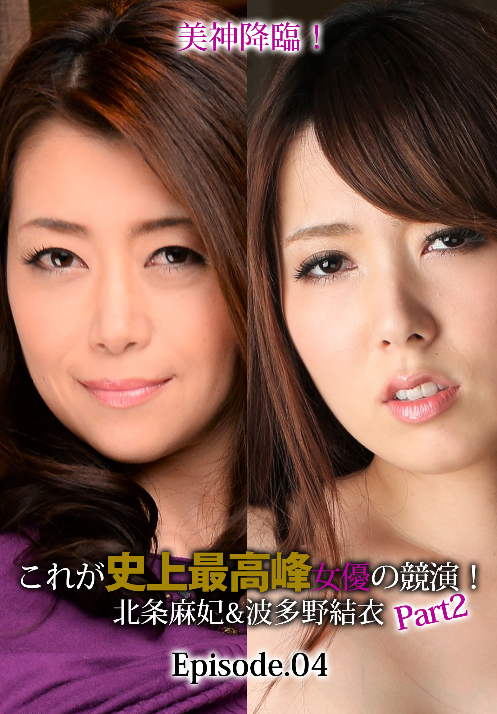 美神降臨！これが史上最高峰女優の競演！北条麻妃＆波多野結衣 Part2 Episode.04