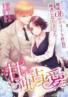 甘い独占愛 ~地味OLがエリート社長の秘書になりました~