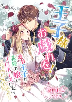 王子様、お戯れを! ~激甘王子が花屋の娘にプロポーズしたら~