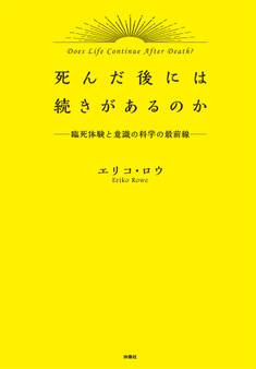 死んだ後には続きがあるのか-臨死体験と意識の科学最前線-