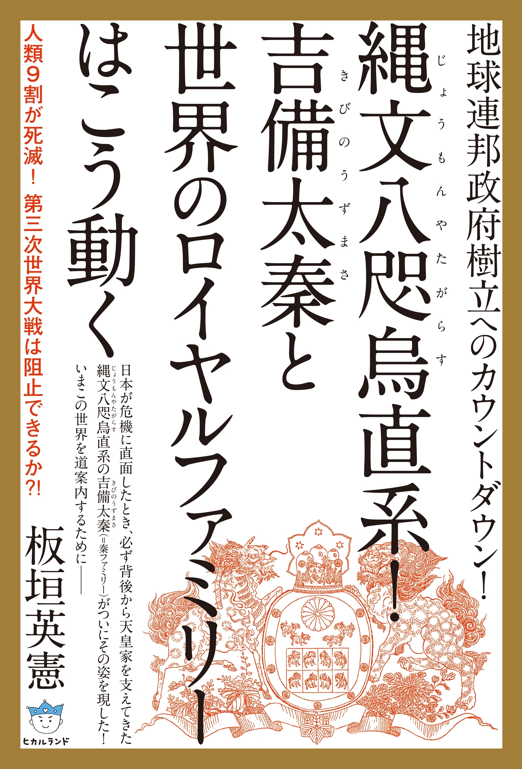 地球連邦政府樹立へのカウントダウン! 縄文八咫烏(じょうもんやたがらす)直系! 吉備太秦(きびのうずまさ)と世界のロイヤルファミリーはこう動く 人類9割が死滅! 第三次世界大戦は阻止できるか?! (超☆はらはら)