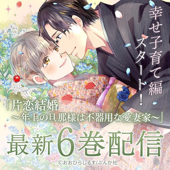 【片恋結婚~年上の旦那様は不器用な愛妻家~】幸せ子育て編スタート!最新6巻配信