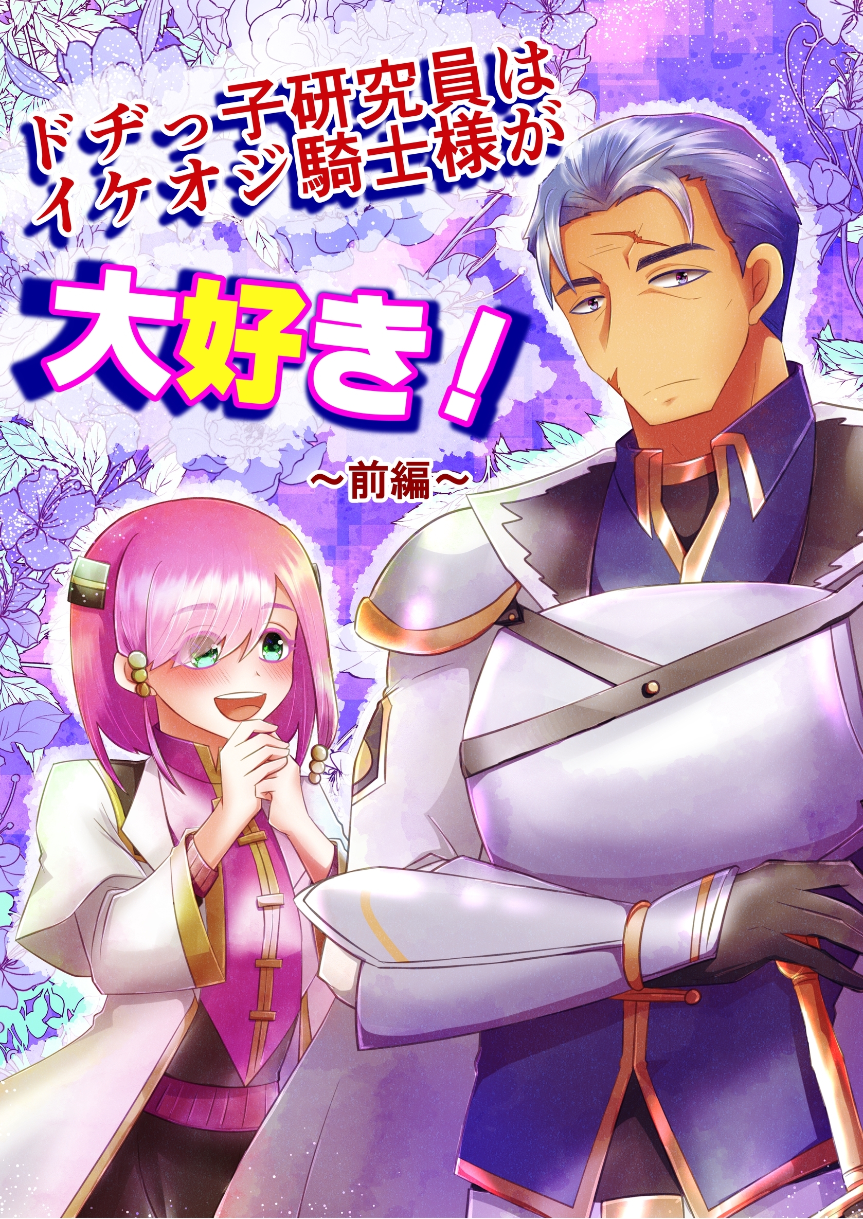 【期間限定　無料お試し版】ドヂっ子研究員はイケオジ騎士様が大好き！ ～前編～