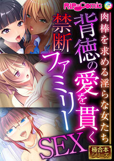 背徳の愛を貫く禁断ファミリーSEX ~肉棒を求める淫らな女たち~【極合本シリーズ】