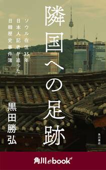 隣国への足跡 ソウル在住35年 日本人記者が追った日韓歴史事件簿 (角川ebook nf)