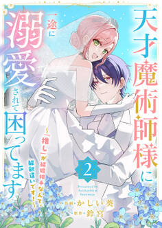 天才魔術師様に一途に溺愛されて困ってます~「推し」が結婚相手なんて、解釈違いです!~【電子単行本版/特典おまけ付き】