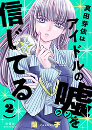 真田芽依はアイドルの嘘を信じてる