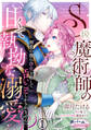 S級魔術師の甘くて執拗な溺愛 初恋の彼に浄化と称してエロいことしかされません!?1