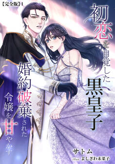 初恋を自覚した黒皇子 婚約破棄された令嬢を甘やかす【完全版】1