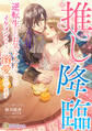 推し降臨 ~逆転生したお気に入りゲームのイケメンキャラに溺愛されてます~