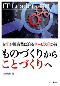 IoT が製造業に迫るサービス化の波 ものづくりからことづくりへ