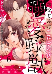 幼なじみはこじらせ溺愛野獣～ドでかい愛からは逃げられません！～(6)