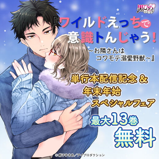 『ワイルドえっちで意識トんじゃう!~お隣さんはコワモテ溺愛野獣~』単行本配信記念&年末年始スペシャルフェア 無料&割引
