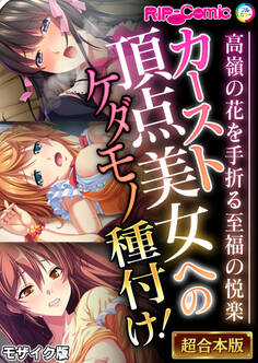 【期間限定 試し読み増量版】カースト頂点美女へのケダモノ種付け! ~高嶺の花を手折る至福の悦楽~【超合本シリーズ】 モザイク版