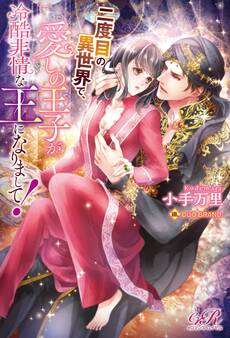 二度目の異世界で、愛しの王子が冷酷非情な王になりまして!