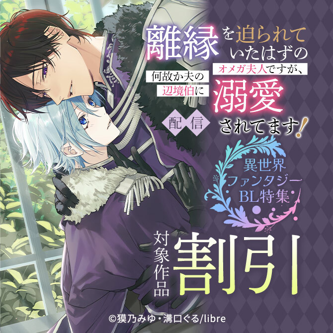 「離縁を迫られていたはずのオメガ夫人ですが、何故か夫の辺境伯に溺愛されてます!」配信 異世界ファンタジーBL特集