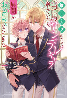 【期間限定 試し読み増量版】推しカプのために当て馬ヤンデレキャラを演じていたら、展開がおかしくなってきた