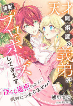 天才魔術師の義弟が毎朝プロポーズしてきます~淫らな魔術になんて絶対にかかりません!~