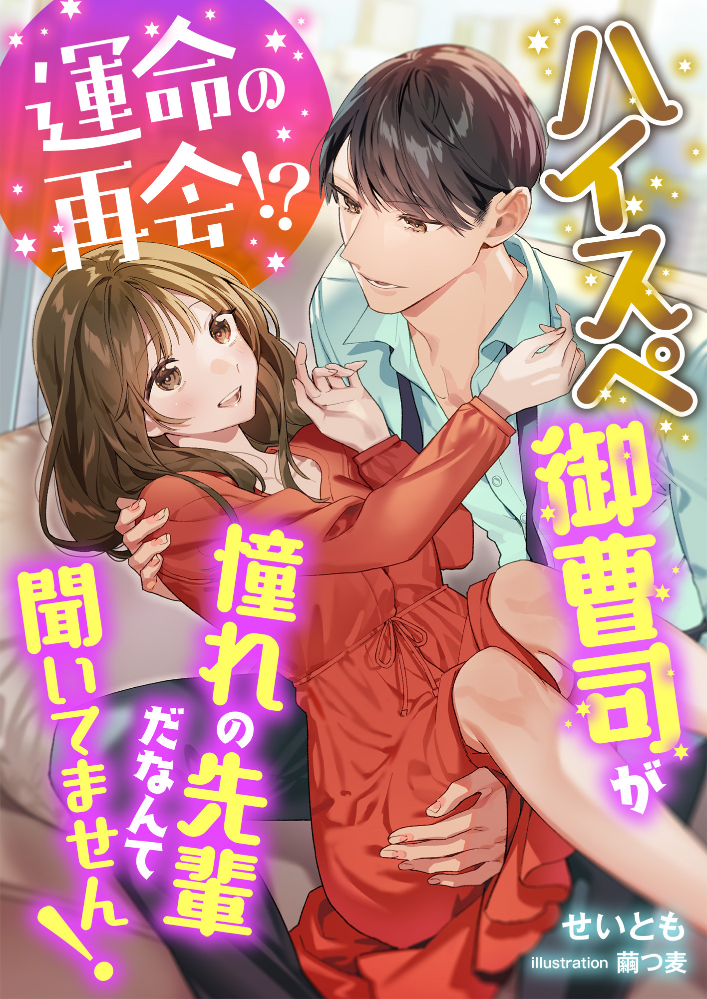 運命の再会!? ハイスぺ御曹司が憧れの先輩だなんて聞いてません!