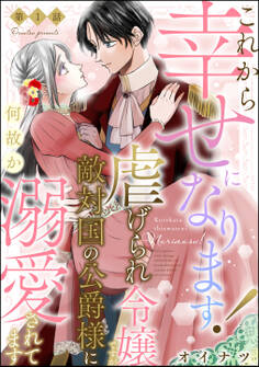 これから幸せになります! 虐げられ令嬢ですが敵対国の公爵様に何故か溺愛されてます(分冊版) 【第1話】