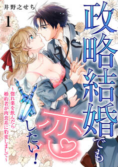 【期間限定 無料お試し版】政略結婚でも恋したい!~惚れ薬を飲んだら婚約者が肉食系に豹変しまして~1
