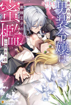 身代わりの男装令嬢は悪辣王子の蜜檻に囚われる