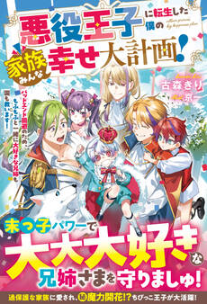 悪役王子に転生した僕の家族みんな幸せ大計画!~バッドエンド回避のため、もふもふと一緒に大好きな兄姉も国も救います!~【電子限定SS付き】