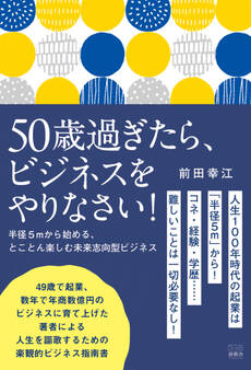50歳過ぎたら、ビジネスをやりなさい!~半径5mから始める、とことん楽しむ未来志向型ビジネス