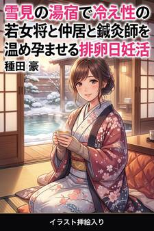 雪見の湯宿で冷え性の若女将と仲居と鍼灸師を温め孕ませる排卵日妊活(挿絵版)