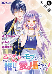 乙女ゲームのモブなのに、なぜか推しに愛を囁かれています！（コミック） 分冊版 ： 6