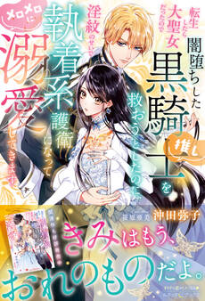 転生したら大聖女だったので闇堕ちした黒騎士(推し)を救おうとしたのに、淫紋のせいで執着系護衛になってメロメロに溺愛してきます【電子限定SS付き】