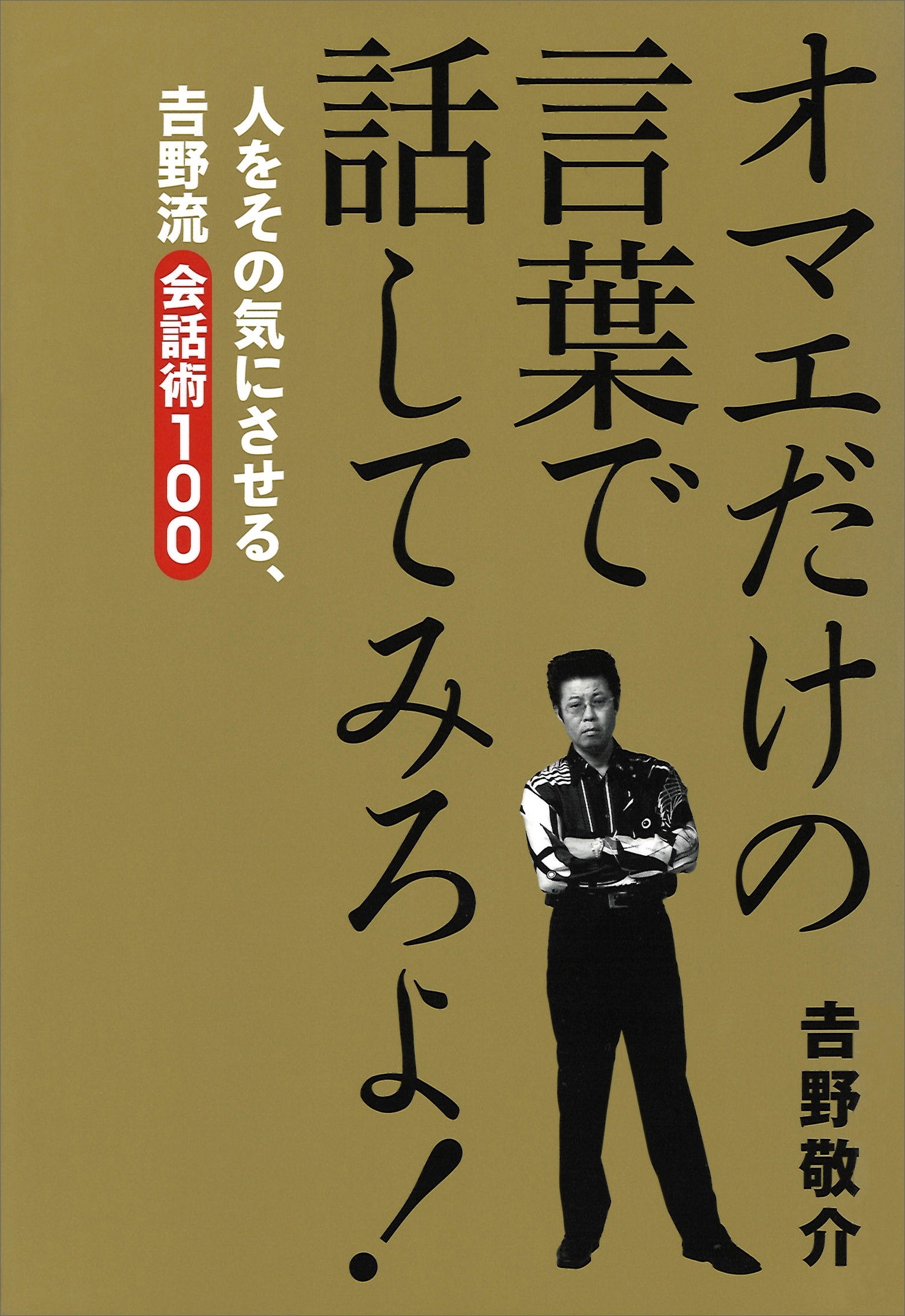 オマエだけの言葉で話してみろよ！　人をその気にさせる、吉野流会話術１００