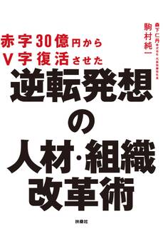 赤字30億円からV字復活させた 逆転発想の人材・組織改革術