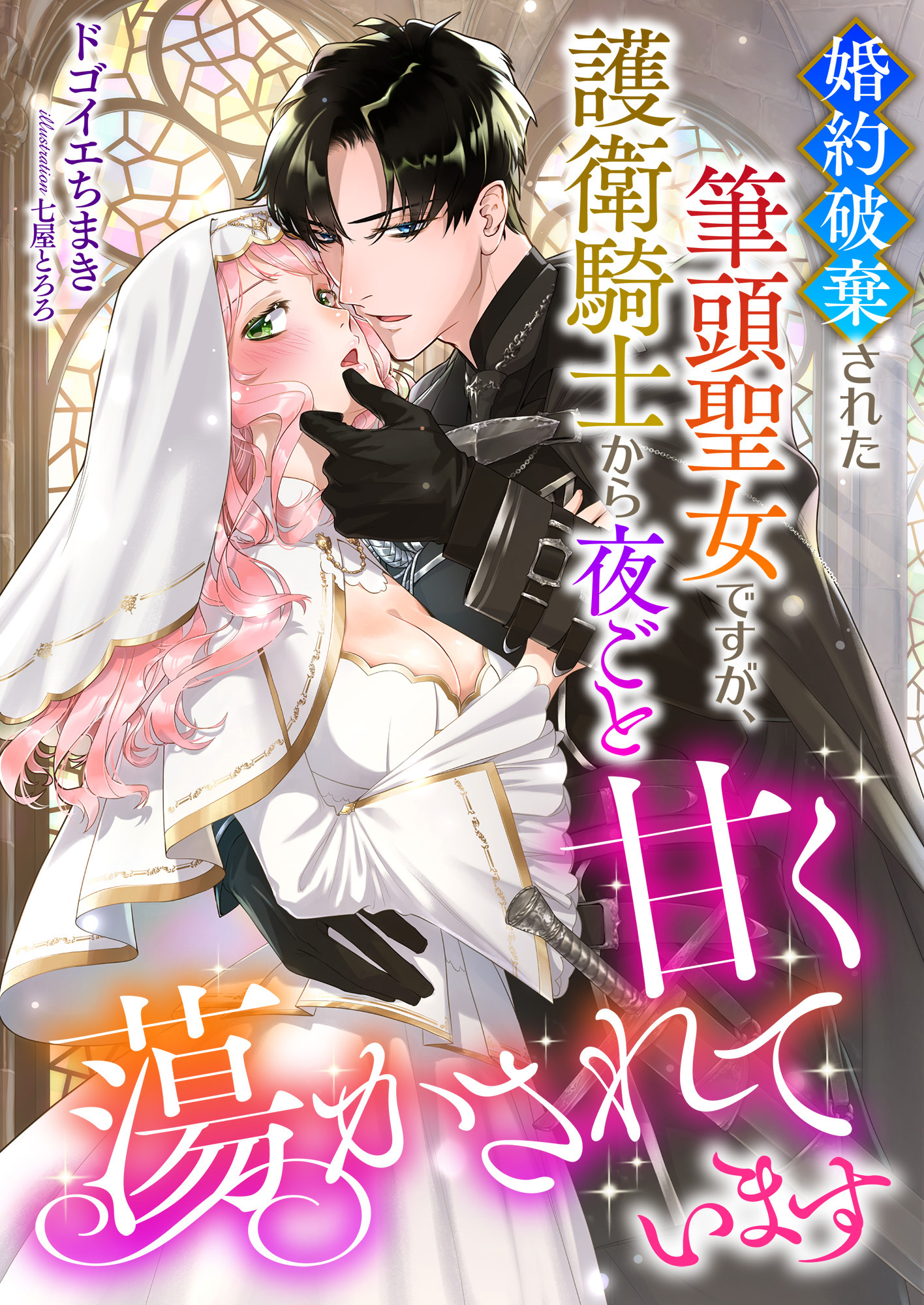 婚約破棄された筆頭聖女ですが、護衛騎士から夜ごと甘く蕩かされています