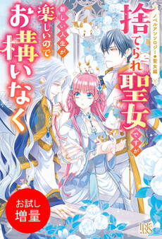 【期間限定 試し読み増量版】ノベルアンソロジー◆聖女編 捨てられ聖女ですが新しい人生が楽しいのでお構いなく