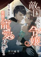 敵国に売られた令嬢は、化け物伯爵といわれた英雄の寵愛に身を委ねる