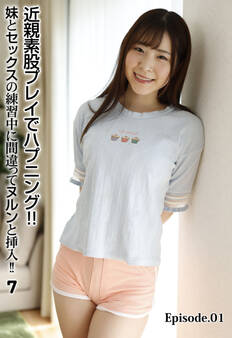 近親素股プレイでハプニング!!妹とセックスの練習中に間違ってヌルンと挿入!! 7 Episode.01