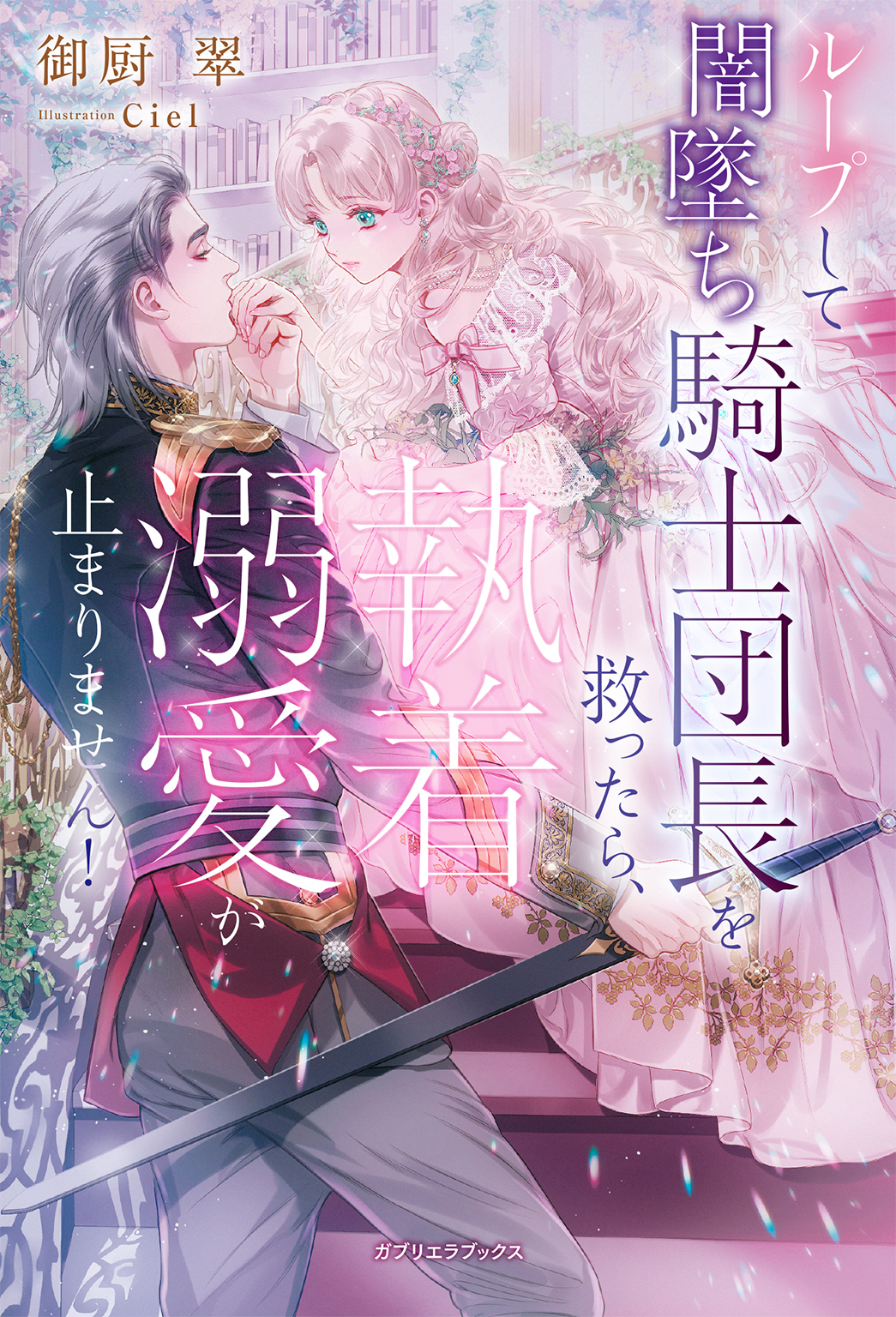 ループして闇墜ち騎士団長を救ったら、執着溺愛が止まりません！【特典SS付き】