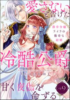 薄幸令嬢ライラの数奇な結婚 愛さないと告げた冷酷公爵は甘く夜伽を命ずる(分冊版) 【第9話】