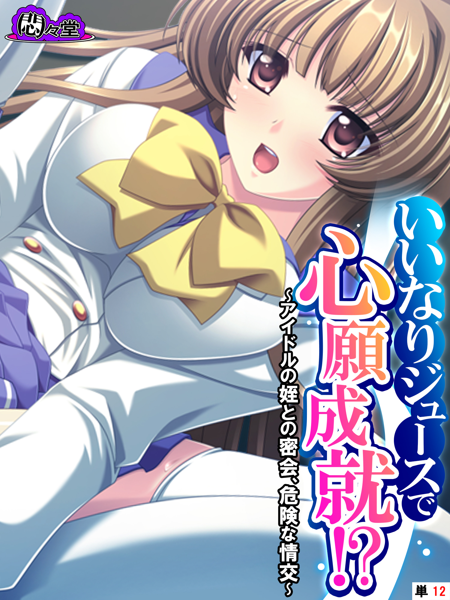 いいなりジュースで心願成就！？ ～アイドルの姪との密会、危険な情交～　（単話）　第１２話