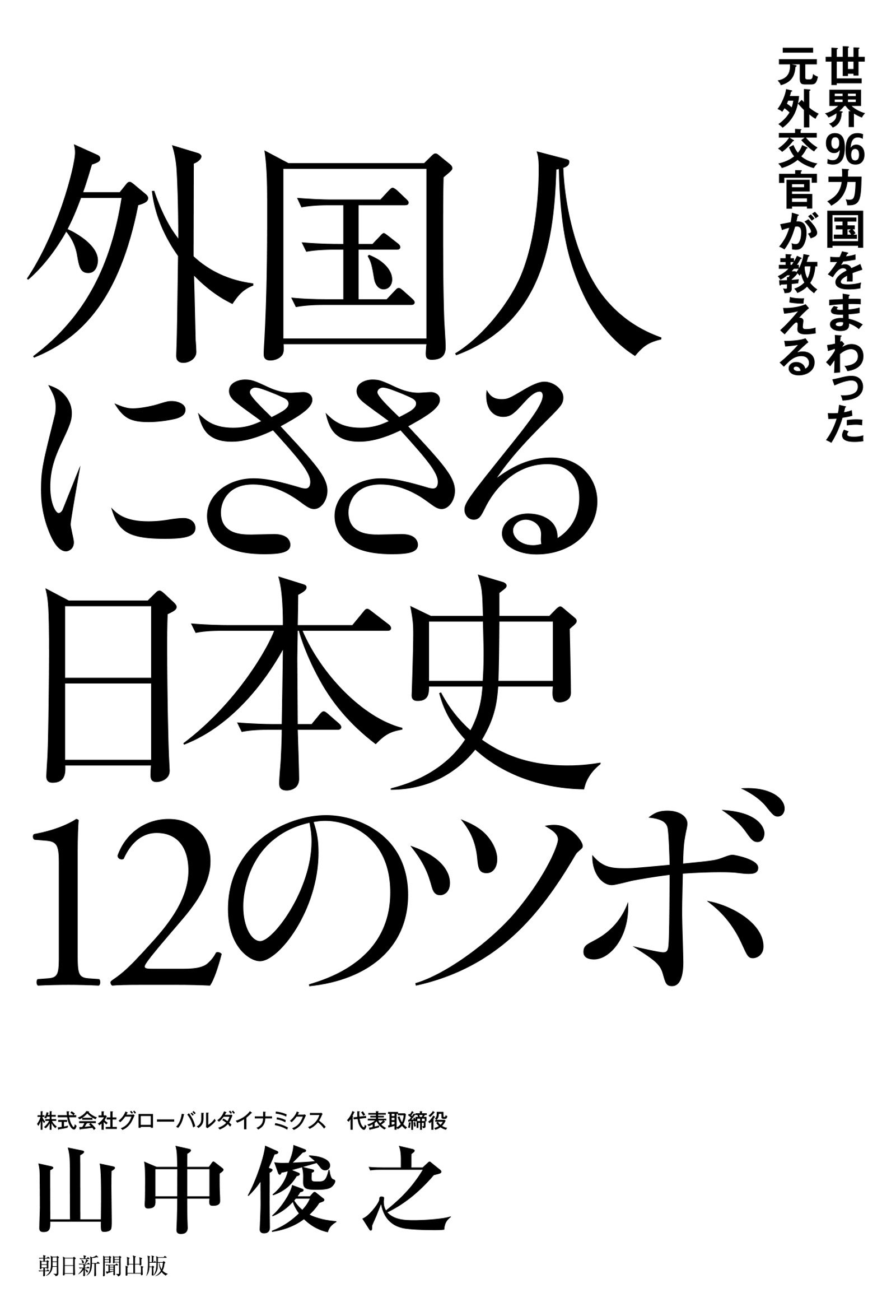 世界96カ国をまわった元外交官が教える　外国人にささる日本史12のツボ