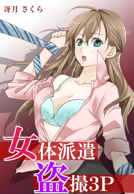 女体派遣盗撮３Ｐ～クレーム処理はカラダでお願いします～