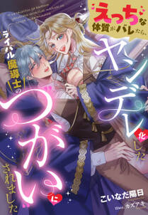 えっちな体質がバレたら、ヤンデレ化したライバル魔導士の“つがい”にされました