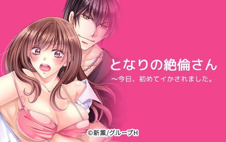 となりの絶倫さん～今日、初めてイかされました。